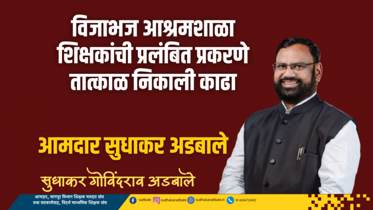 विजाभज आश्रमशाळा शिक्षकांची प्रलंबित प्रकरणे तात्काळ निकाली काढा- आमदार सुधाकर अडबाले